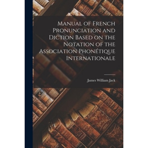 (영문도서) Manual of French Pronunciation and Diction Based on the Notation of the Association Phone&#76... Paperback, Legare Street Press, English, 9781015329928