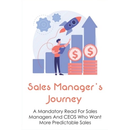 (영문도서) Sales Manager''s Journey: A Mandatory Read For Sales Managers And CEOS Who Want More Predictab... Paperback, Independently Published