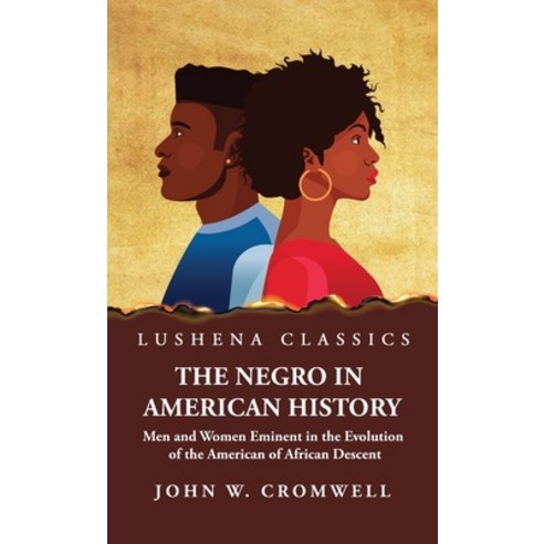(영문도서) The Negro in American History Men and Women Eminent in the Evolution of the American of Afric... Hardcover, Lushena Books, English, 9798890965790