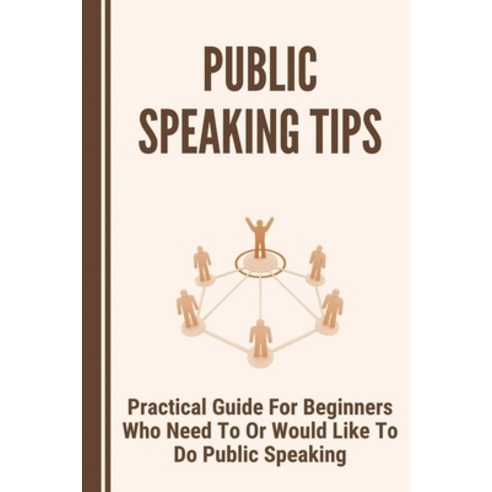 (영문도서) Public Speaking Tips: Practical Guide For Beginners Who Need To Or Would Like To Do Public Sp... Paperback, Independently Published, English, 9798541867879