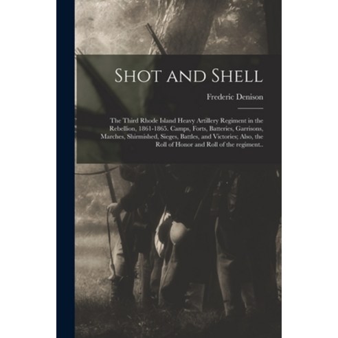 (영문도서) Shot and Shell: the Third Rhode Island Heavy Artillery Regiment in the Rebellion 1861-1865. ... Paperback, Legare Street Press, English, 9781014661838