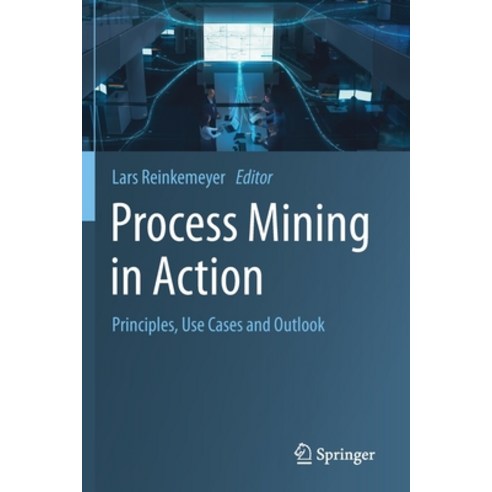 Process Mining in Action: Principles Use Cases and Outlook Paperback, Springer, English, 9783030401740
