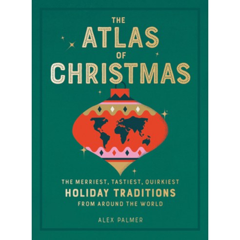 The Atlas of Christmas: The Merriest Tastiest Quirkiest Holiday Traditions from Around the World Hardcover, Running Press Adult