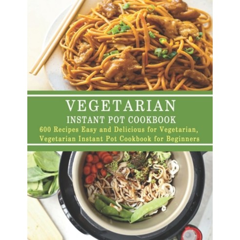 Vegetarian Instant Pot Cookbook: 600 Recipes Easy and Delicious for Vegetarian Vegetarian Instant P... Paperback, Independently Published