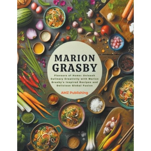 (영문도서) Marion Grasby Cookbook: Flavours of Home: Unleash Culinary Creativity with Marion Grasby''s In... Paperback, AMZ Publishing, English, 9798224649419