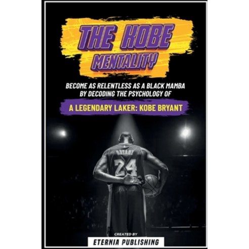 (영문도서) The Kobe Mentality - Become As Relentless As A Black Mamba By Decoding The Psychology Of A Le... Paperback, Eternia Publishing, English, 9798869057297