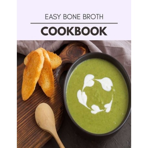 Easy Bone Broth Cookbook: Easy Recipes For Preparing Tasty Meals For Weight Loss And Healthy Lifesty... Paperback, Independently Published, English, 9798722573414