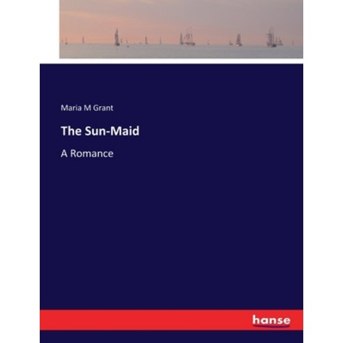 (영문도서) The Sun-Maid: A Romance Paperback, Hansebooks, English, 9783337348366