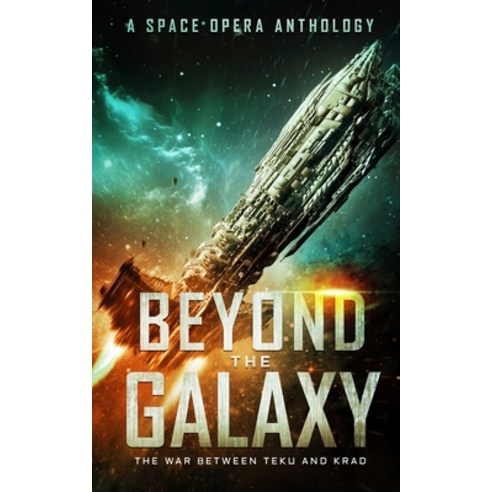 Beyond the Galaxy: The War Between Teku and Krad (A Space Opera Anthology) Paperback, Independently Published