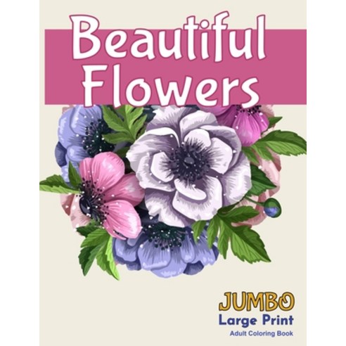 Beautiful FlowersJUMBO Large Print Adult Coloring Book: A Flower Adult Coloring Book Beautiful and ... Paperback, Independently Published, English, 9798550355138