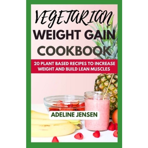 (영문도서) Vegetarian Weight Gain Cookbook: 20 Plant Based Recipes to increase weight and Build Lean Mus... Paperback, Independently Published, English, 9798856703503