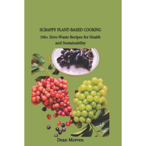 (영문도서) Scrappy Plant-Based Cooking: 100+ Zero-Waste Recipes for Health and Sustainability Paperback, Independently Published, English, 9798322723783