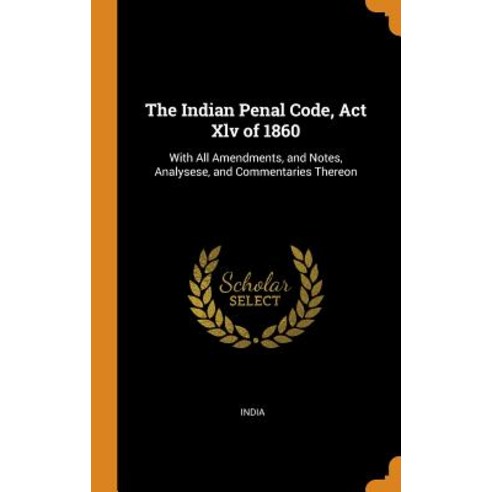 (영문도서) The Indian Penal Code Act Xlv of 1860: With All Amendments and Notes Analysese and Commen... Hardcover, Franklin Classics, English, 9780341958680
