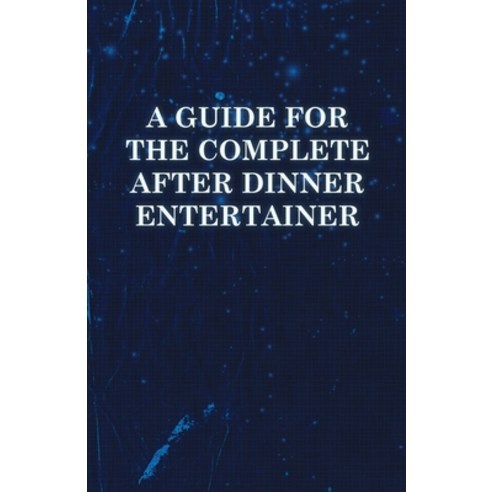 (영문도서) A Guide for the Complete After Dinner Entertainer - Magic Tricks to Stun and Amaze Using Card... Paperback, Deutsch Press, English, 9781446524527