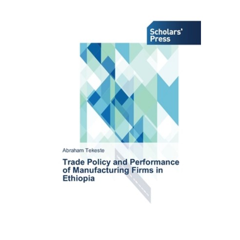 Trade Policy and Performance of Manufacturing Firms in Ethiopia Paperback, Scholars'' Press