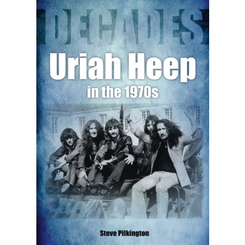 (영문도서) Uriah Heep in the 1970s: Decades Paperback, Sonicbond Publishing, English, 9781789521030