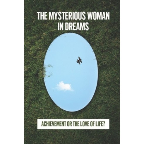 (영문도서) The Mysterious Woman In Dreams: Achievement Or The Love Of Life?: The Verge Of The Highest Ac... Paperback, Independently Published, English, 9798536974957