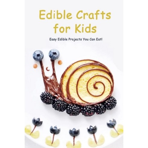 Edible Crafts for Kids: Easy Edible Projects You Can Eat!: Kitchen Science Lab for Kids Paperback, Independently Published, English, 9798590717637