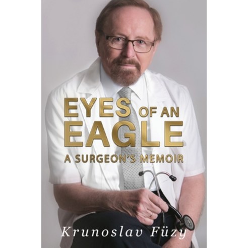 Eyes of an Eagle: A Surgeon''s Memoir Paperback, Krunoslav Fuzy, English, 9780620925495