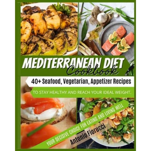 Mediterranean Diet Cookbook: 40+ Seafood Vegetarian and Appetizer Recipes To Stay Healthy and Reach... Paperback, Antonio Fiorucci, English, 9781801205375