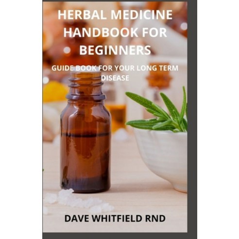 Herbal Medicine Handbook for Beginners: Guide Book for Your Long Term Disease Paperback, Independently Published, English, 9798743420544