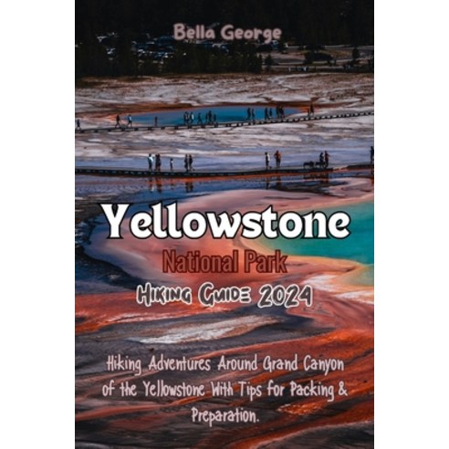 (영문도서) Yellowstone National Park Hiking Guide 2024: Hiking Adventures Around Grand Canyon of the Yel... Paperback, Independently Published, English, 9798320870502