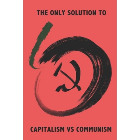 The Only Solution to Capitalism Vs Communism Paperback, Independently Published