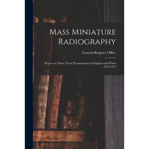 (영문도서) Mass Miniature Radiography: Report on Three Years'' Examinations in England and Wales 1955-1957 Paperback, Hassell Street Press, English, 9781014195180