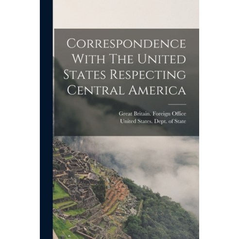 (영문도서) Correspondence With The United States Respecting Central America Paperback, Legare Street Press, English, 9781018204383