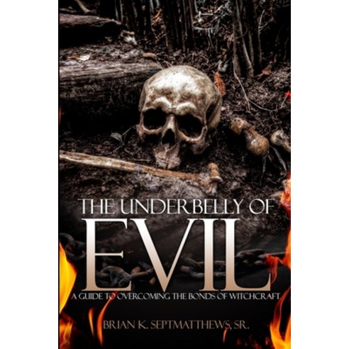 The UnderBelly of Evil: A Guide to Overcoming the Bonds of Witchcraft Paperback, Independently Published