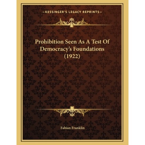 Prohibition Seen As A Test Of Democracy''s Foundations (1922) Paperback, Kessinger Publishing