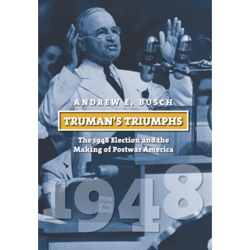 (영문도서) Truman''s Triumphs: The 1948 Election and the Making of Postwar America Hardcover, University Press of Kansas, English, 9780700618668