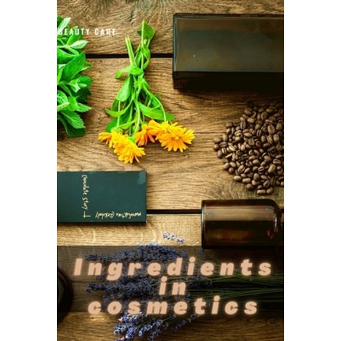 Ingredients in cosmetics: Beauty Care Paperback, Independently Published, English, 9798734049631