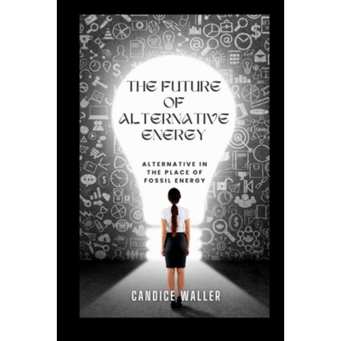 (영문도서) The Future of Alternative Energy: Alternative in the Place of Fossil Energy Paperback, Independently Published, English, 9798871719824
