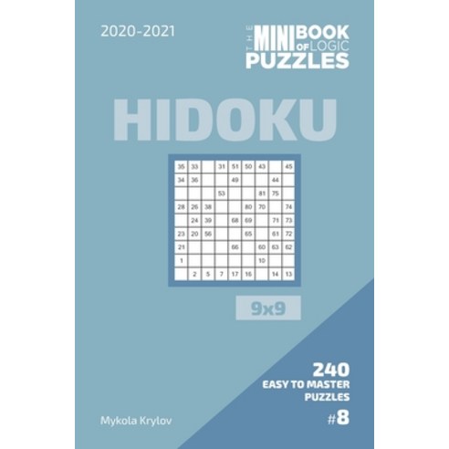 The Mini Book Of Logic Puzzles 2020-2021. Hidoku 9x9 - 240 Easy To Master Puzzles. #8 Paperback, Independently Published, English, 9798573132075