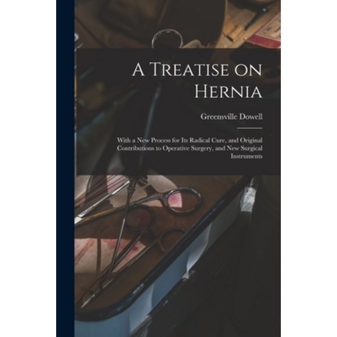 (영문도서) A Treatise on Hernia: With a New Process for Its Radical Cure and Original Contributions to ... Paperback, Legare Street Press, English, 9781014450890