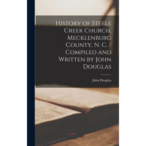 (영문도서) History of Steele Creek Church Mecklenburg County N. C. / Compiled and Written by John Douglas Hardcover, Legare Street Press, English, 9781015382312