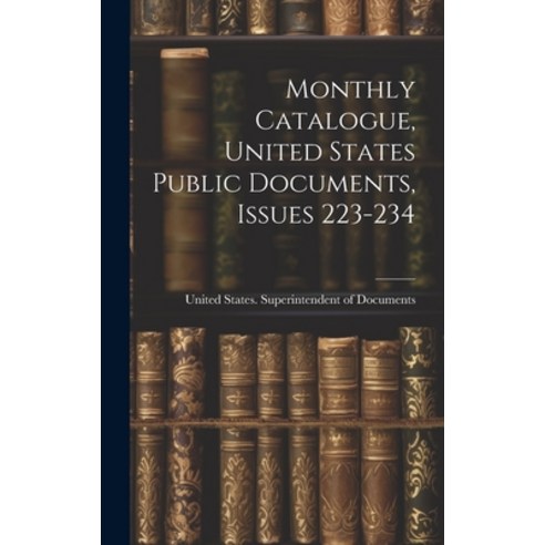(영문도서) Monthly Catalogue United States Public Documents Issues 223-234 Hardcover, Legare Street Press, English, 9781019733790
