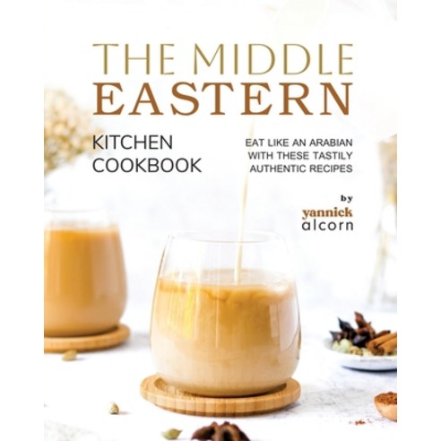 (영문도서) The Middle Eastern Kitchen Cookbook: Eat Like an Arabian with These Tastily Authentic Recipes Paperback, Independently Published, English, 9798869728852