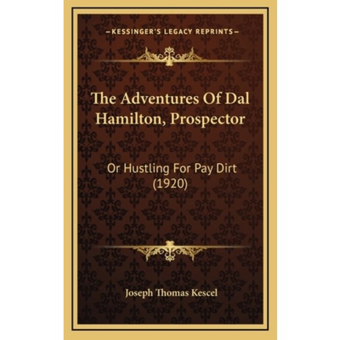 The Adventures Of Dal Hamilton Prospector: Or Hustling For Pay Dirt (1920) Hardcover, Kessinger Publishing