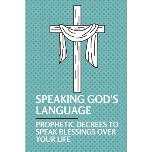 (영문도서) Speaking God''s Language: Prophetic Decrees To Speak Blessings Over Your
