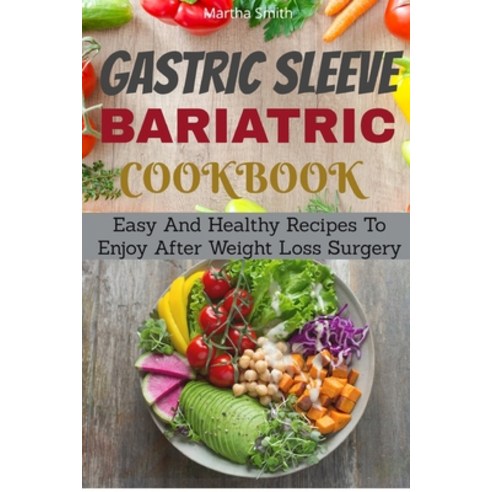 Gastric Sleeve Bariatric Cookbook: Easy And Healthy Recipes To Enjoy After Weight Loss Surgery Paperback, Independently Published