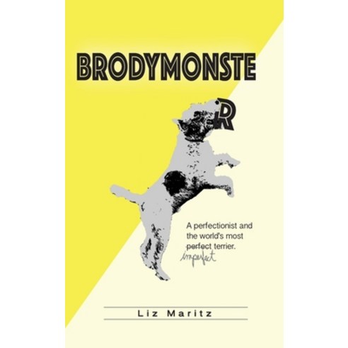 BrodyMonster: A Perfectionist and the World''s Most Imperfect Terrier Hardcover, Lizmaritz.Com, LLC, English, 9781733519311