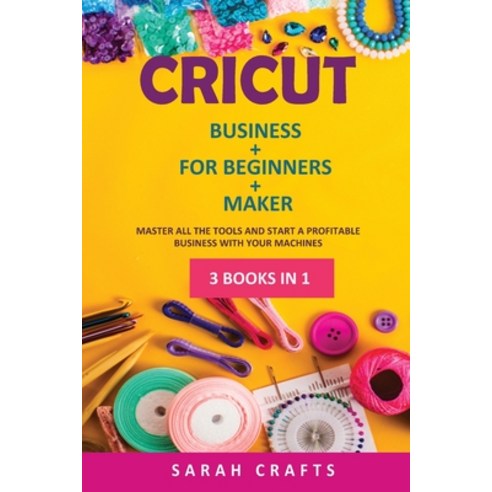 Cricut: 3 BOOKS IN 1: BUSINESS + FOR BEGINNERS + MAKER: Master all the tools and start a profitable ... Paperback, Rockpress, English, 9781914162473