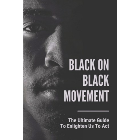 (영문도서) Black On Black Movement: The Ultimate Guide To Enlighten Us To Act: War On Drugs 1980S Paperback, Independently Published, English, 9798542130170