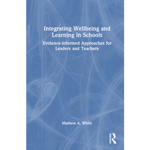(영문도서) Integrating Wellbeing and Learning in Schools: Evidence-Informed Approaches for Leaders and T... Hardcover, Routledge, English, 9781032423098
