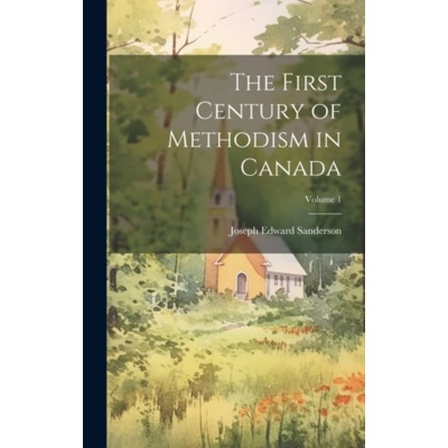 (영문도서) The First Century of Methodism in Canada; Volume 1 Hardcover, Legare Street Press, English, 9781020301964