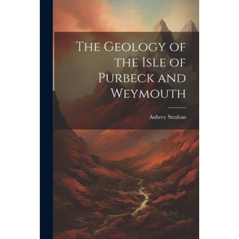 (영문도서) The Geology of the Isle of Purbeck and Weymouth Paperback, Legare Street Press, English, 9781021902009
