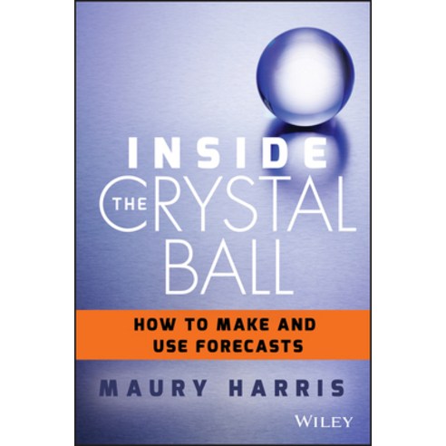 Inside the Crystal Ball: How to Make and Use Forecasts Hardcover, Wiley