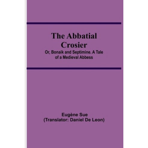 The Abbatial Crosier; or Bonaik and Septimine. A Tale of a Medieval Abbess Paperback, Alpha Edition, English, 9789354544866